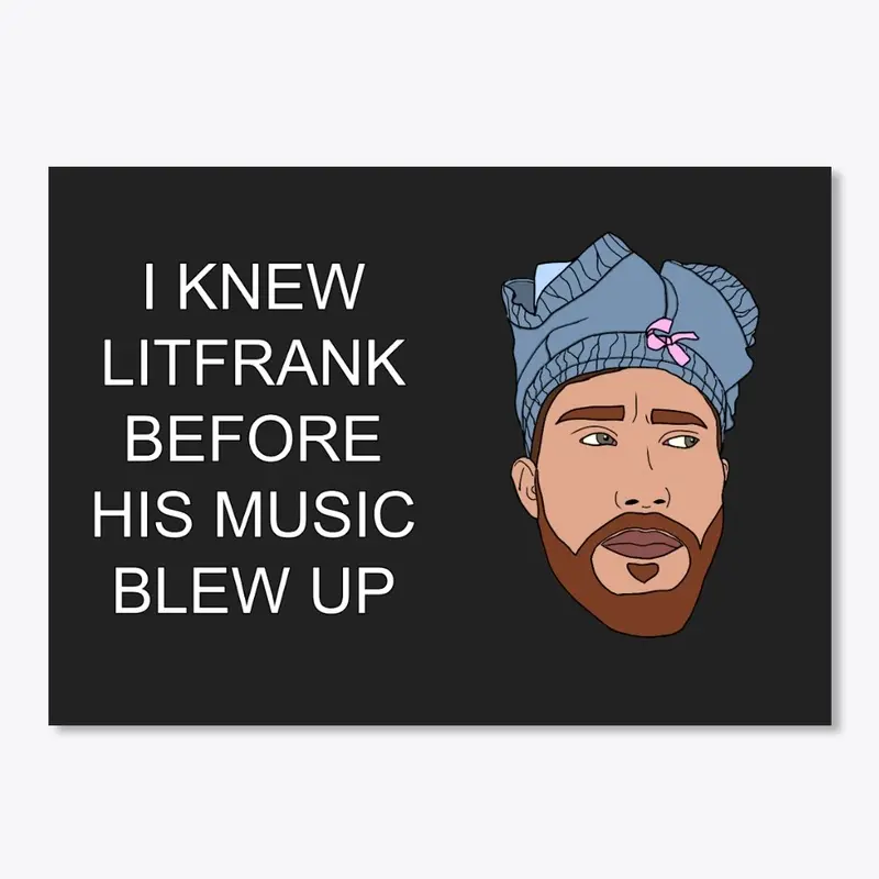 I KNEW LITFRANK BEFORE HIS MUSIC BLEW UP